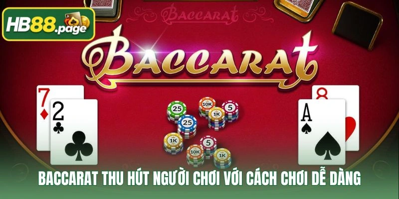 Baccarat thu hút người chơi với cách chơi dễ dàng