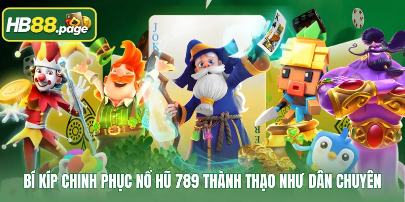 Bí kíp chinh phục nổ hũ 789 thành thạo như dân chuyên