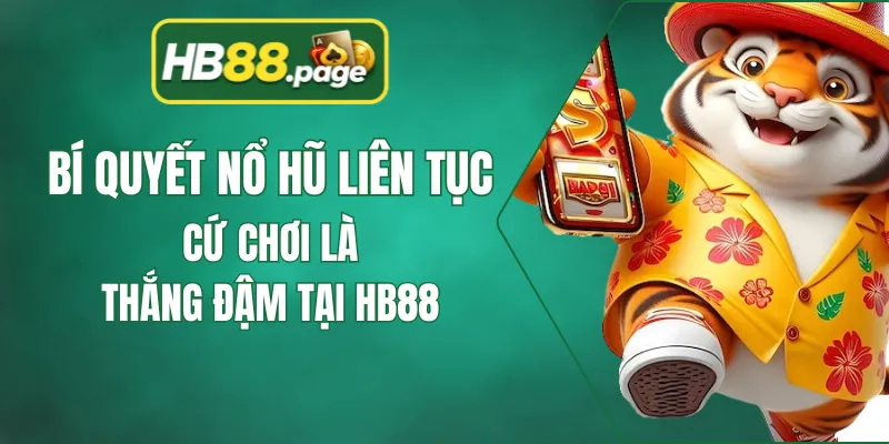 Bí Quyết Nổ Hũ Liên Tục, Cứ Chơi Là Thắng Đậm Tại HB88