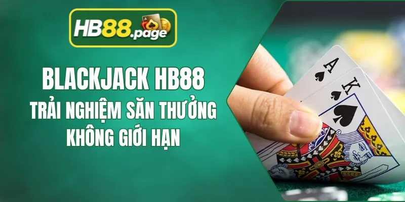 BlackJack HB88 - Trải Nghiệm Săn Thưởng Không Giới Hạn