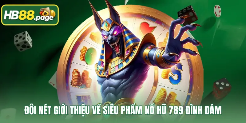 Đôi nét giới thiệu về siêu phẩm nổ hũ 789 đình đám