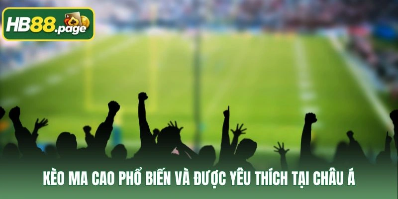 Kèo Ma Cao phổ biến và được yêu thích tại châu Á