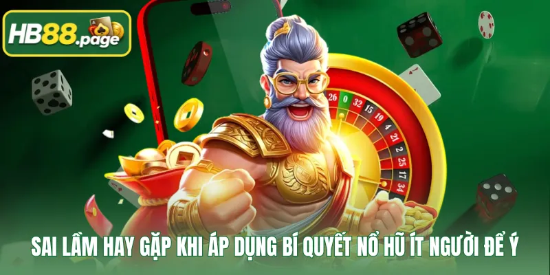 Sai lầm hay gặp khi áp dụng bí quyết nổ hũ ít người để ý