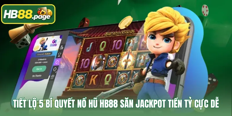 Tiết lộ 5 bí quyết nổ hũ HB88 săn Jackpot tiền tỷ cực dễ