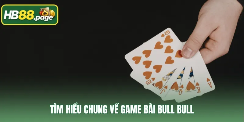 Tìm hiểu chung về game bài Bull Bull