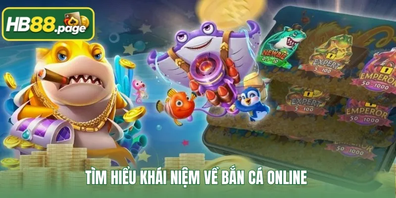 Tìm hiểu khái niệm về bắn cá online