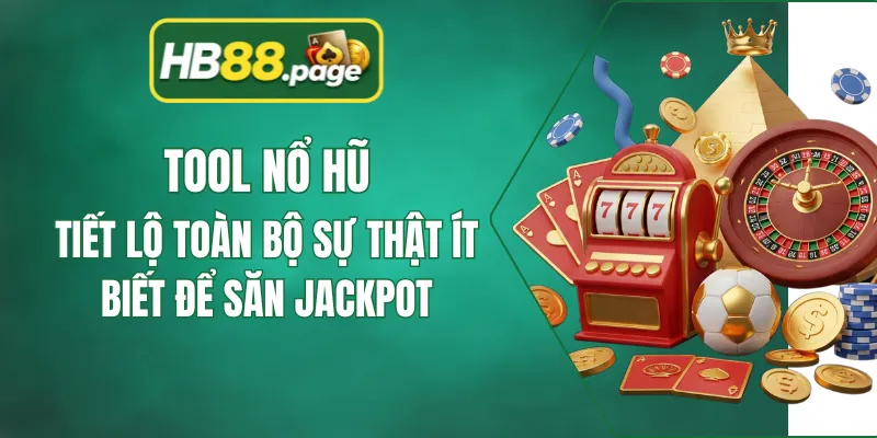 Tool Nổ Hũ - Tiết Lộ Toàn Bộ Sự Thật Ít Biết Để Săn Jackpot