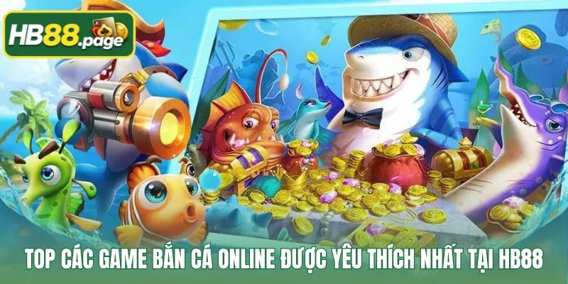 Top các game bắn cá online được yêu thích nhất tại HB88