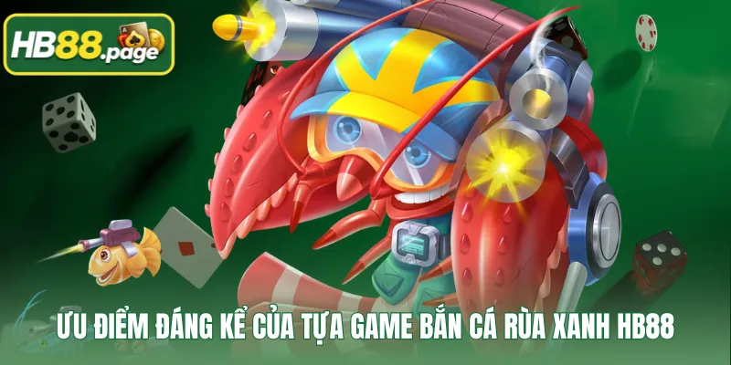 Ưu điểm đáng kể của tựa game bắn cá Rùa Xanh HB88