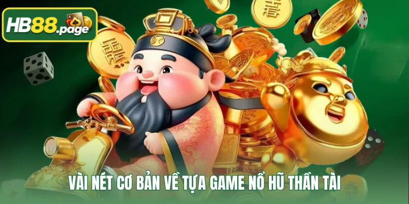Vài nét cơ bản về tựa game nổ hũ Thần Tài